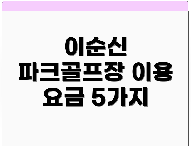 이순신 파크골프장 이용 요금 5가지