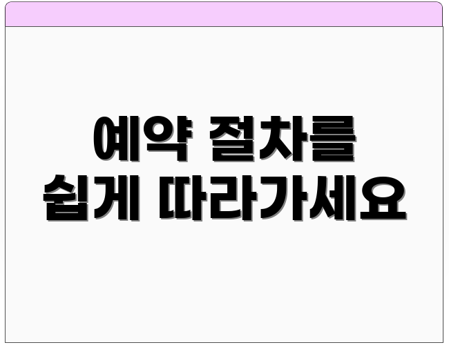 예약 절차를 쉽게 따라가세요