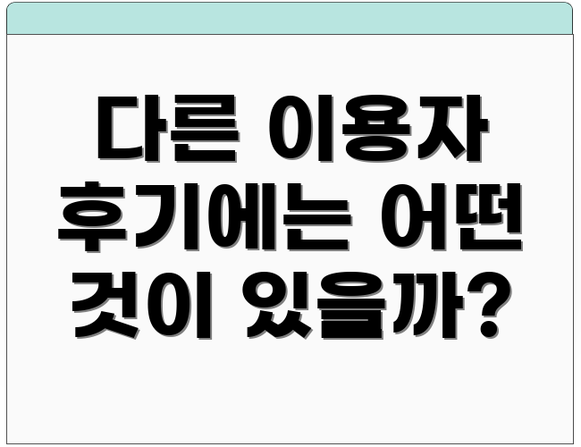 다른 이용자 후기에는 어떤 것이 있을까?