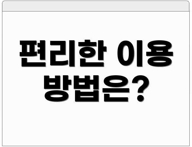 편리한 이용 방법은?
