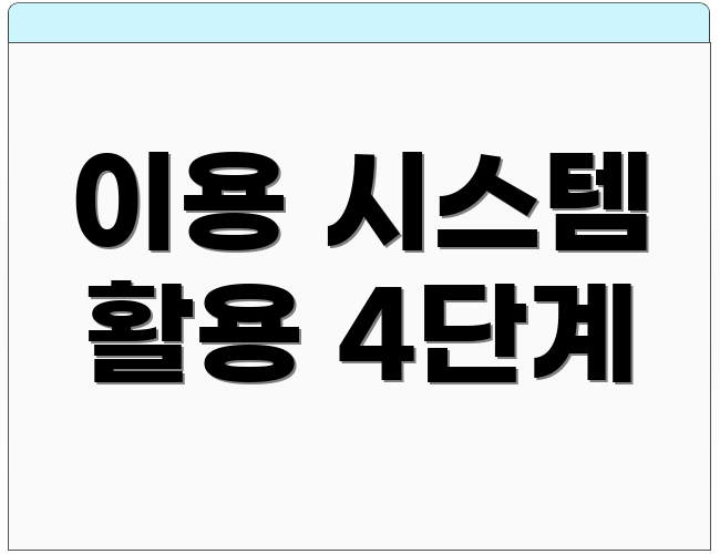 이용 시스템 활용 4단계