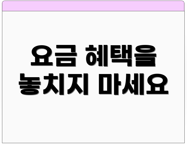 요금 혜택을 놓치지 마세요