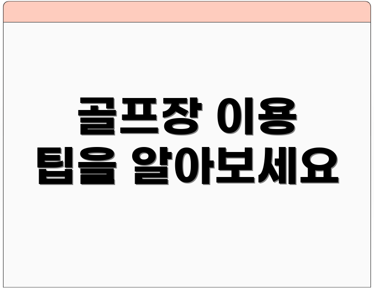 골프장 이용 팁을 알아보세요