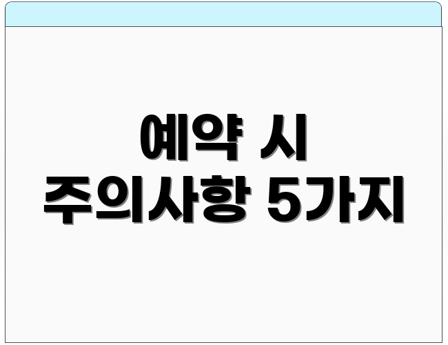 예약 시 주의사항 5가지