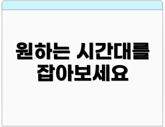 원하는 시간대를 잡아보세요