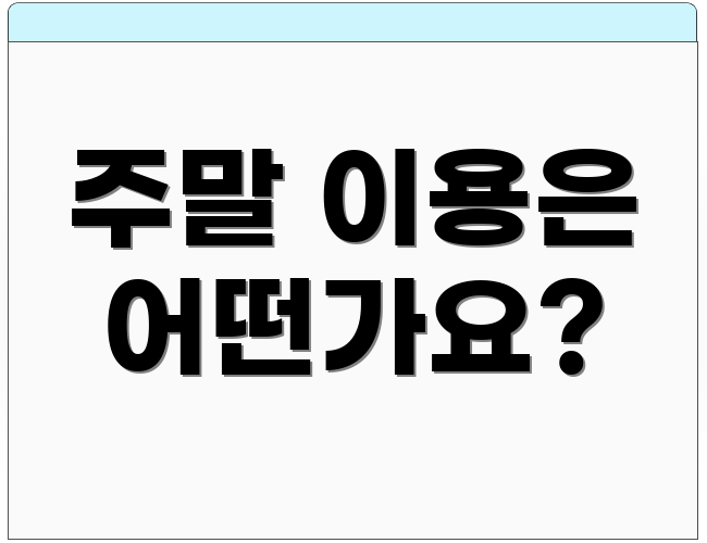 주말 이용은 어떤가요?