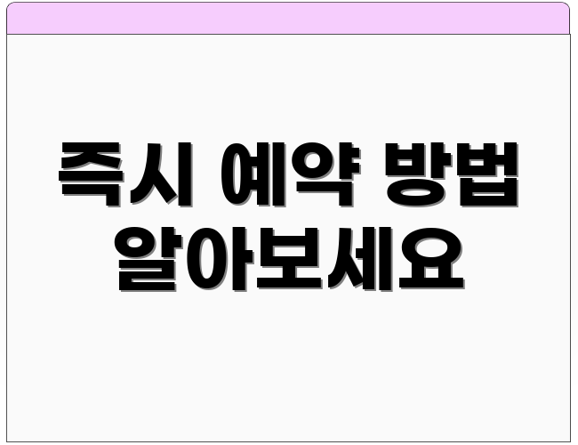 즉시 예약 방법 알아보세요