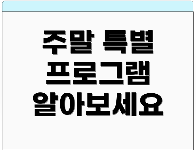 주말 특별 프로그램 알아보세요