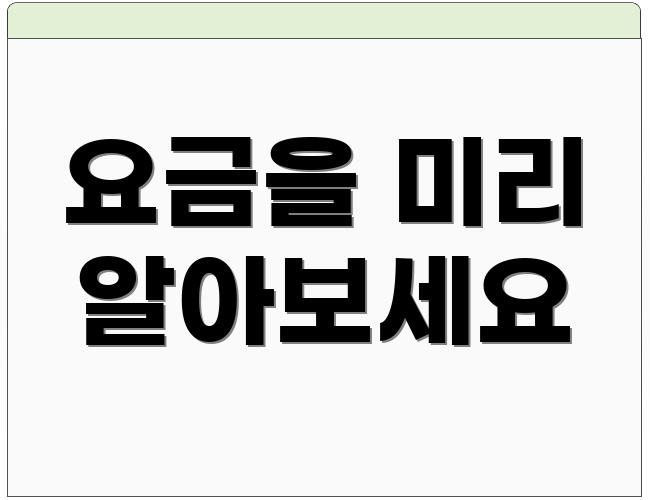 요금을 미리 알아보세요