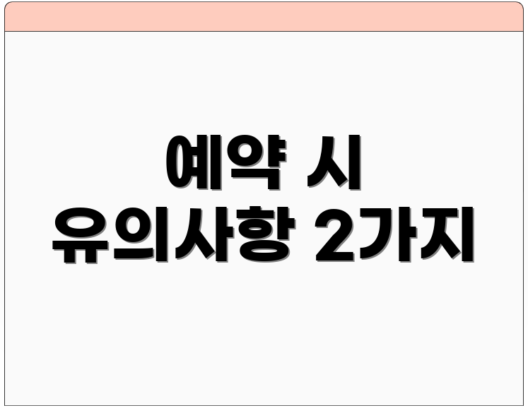 예약 시 유의사항 2가지