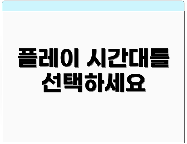 플레이 시간대를 선택하세요