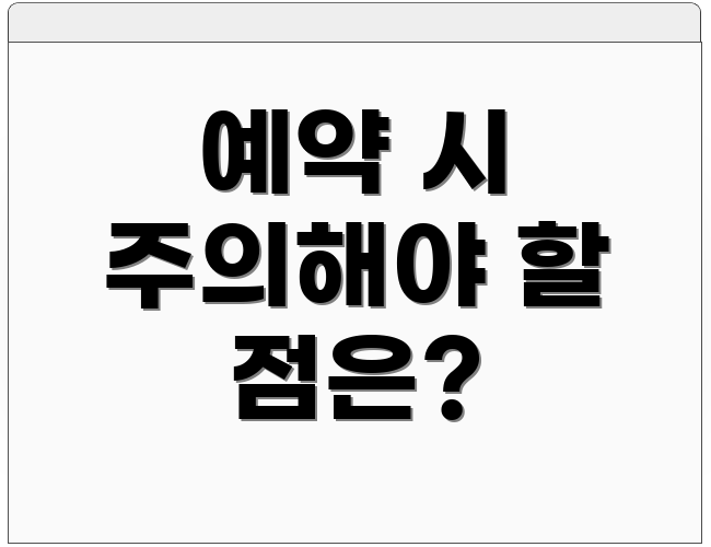 예약 시 주의해야 할 점은?