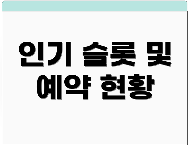 인기 슬롯 및 예약 현황