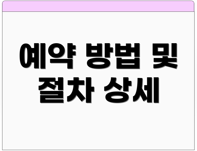 예약 방법 및 절차 상세