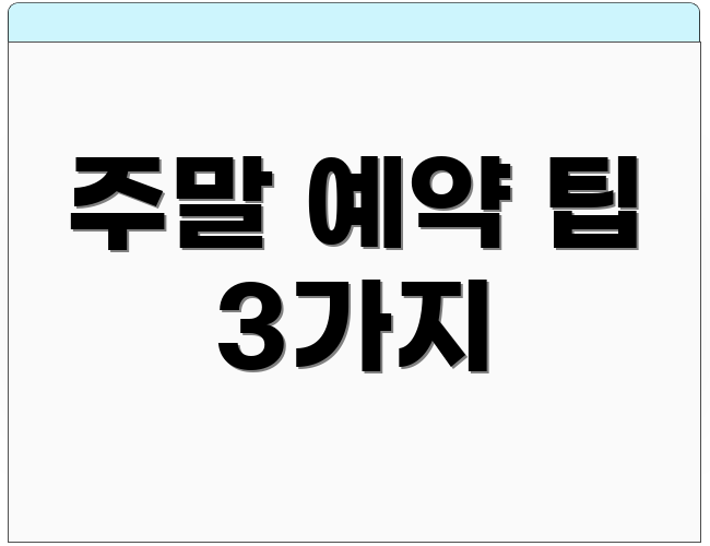 주말 예약 팁 3가지
