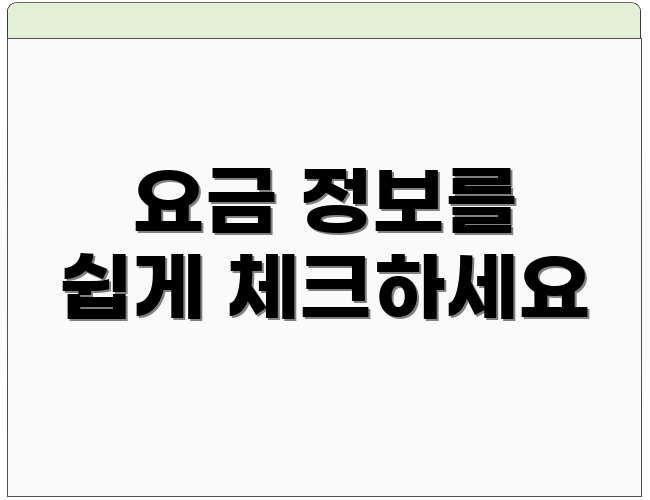 요금 정보를 쉽게 체크하세요