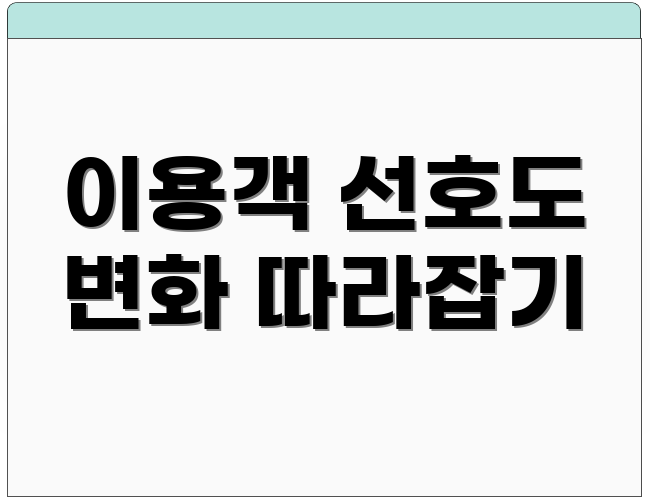 이용객 선호도 변화 따라잡기