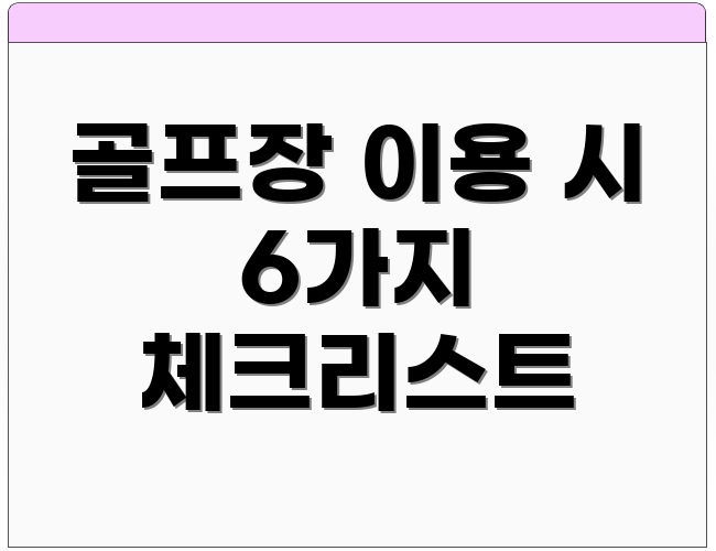 골프장 이용 시 6가지 체크리스트