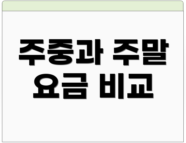 주중과 주말 요금 비교