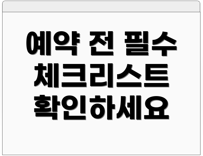 예약 전 필수 체크리스트 확인하세요