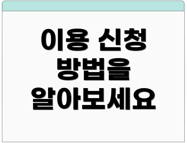 이용 신청 방법을 알아보세요