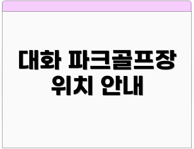 대화 파크골프장 위치 안내