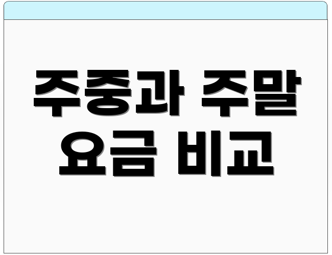 주중과 주말 요금 비교
