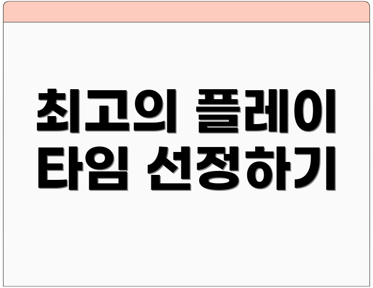 최고의 플레이 타임 선정하기