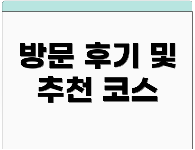 방문 후기 및 추천 코스