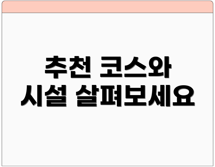 추천 코스와 시설 살펴보세요