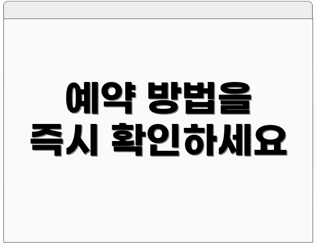 예약 방법을 즉시 확인하세요