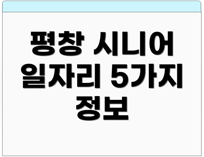 평창 시니어 일자리 5가지 정보
