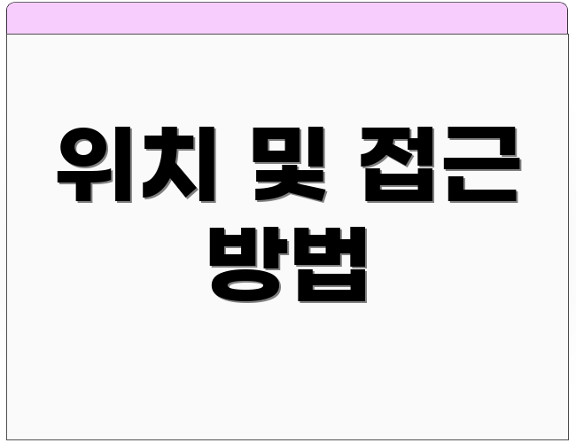 위치 및 접근 방법