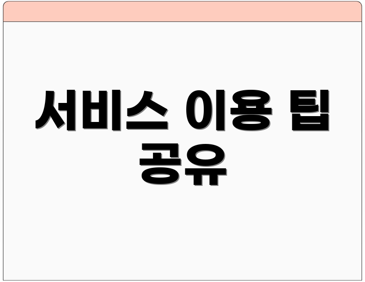 서비스 이용 팁 공유