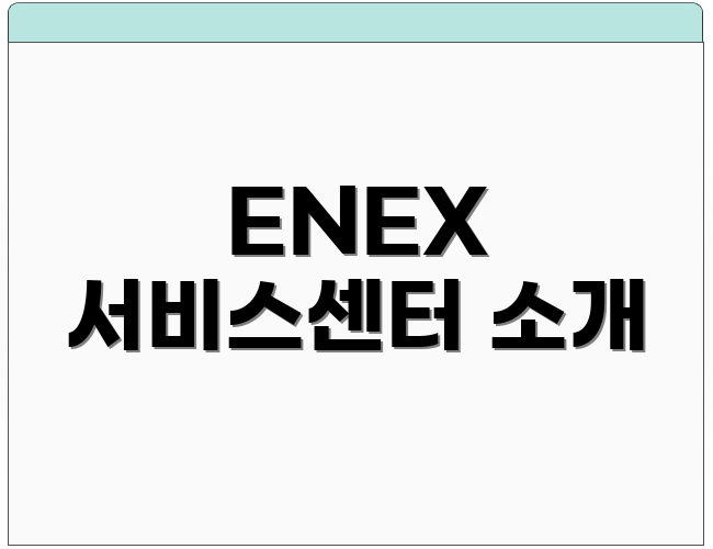 ENEX 서비스센터 소개
