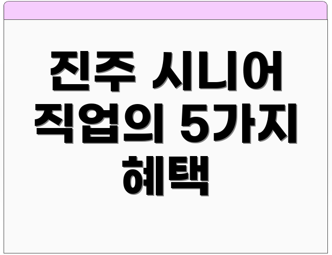 진주 시니어 직업의 5가지 혜택