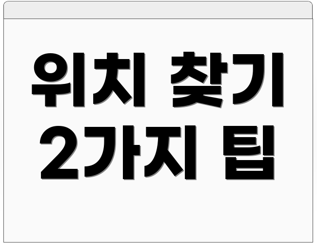 위치 찾기 2가지 팁
