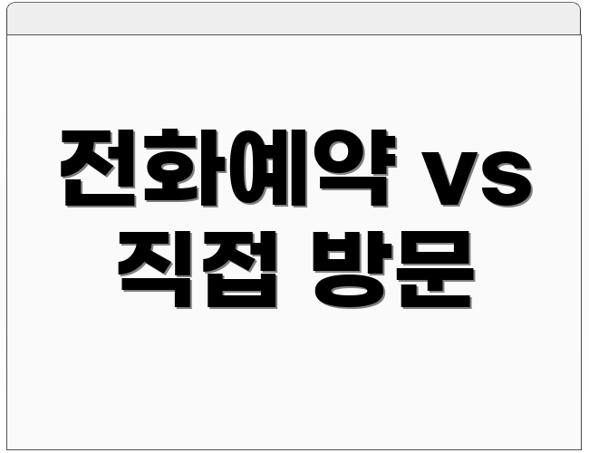 전화예약 vs 직접 방문
