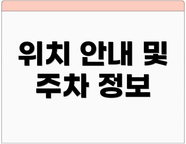위치 안내 및 주차 정보