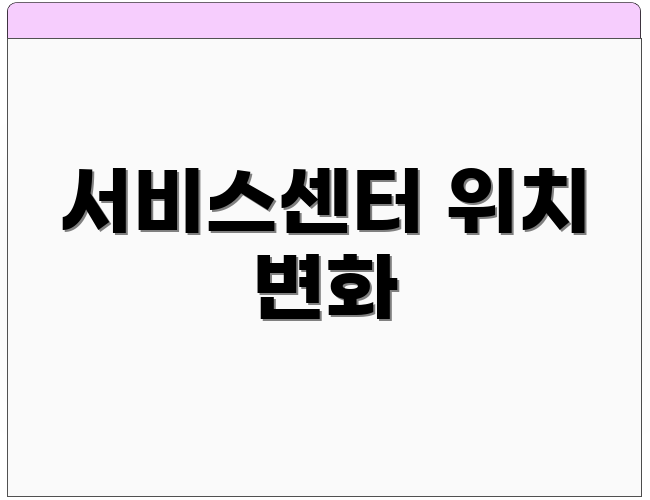 서비스센터 위치 변화