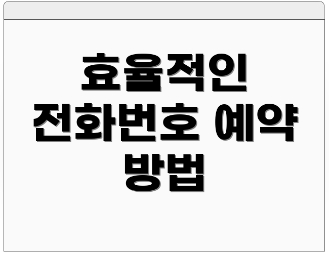 효율적인 전화번호 예약 방법