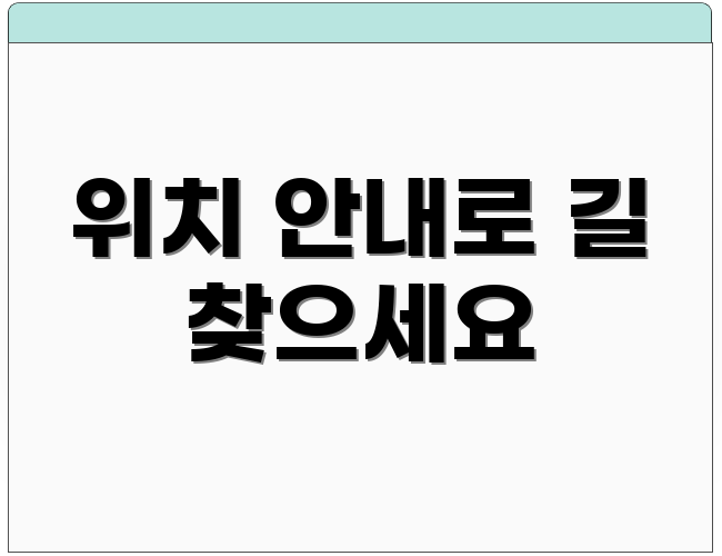 위치 안내로 길 찾으세요