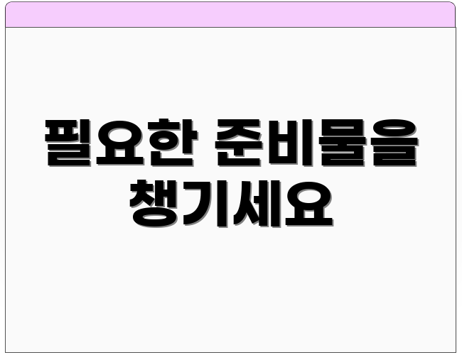 필요한 준비물을 챙기세요