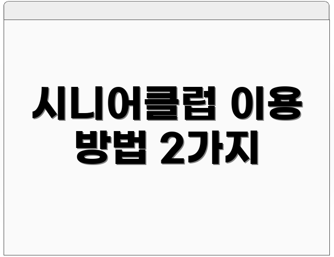 시니어클럽 이용 방법 2가지