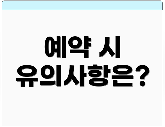 예약 시 유의사항은?