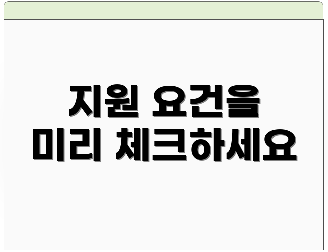 지원 요건을 미리 체크하세요