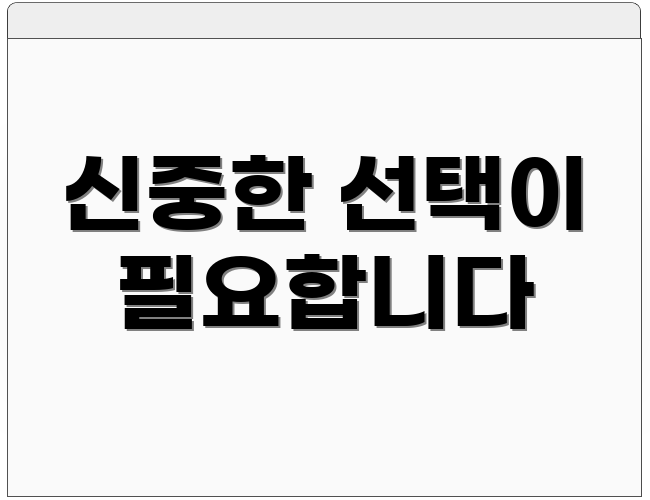 신중한 선택이 필요합니다