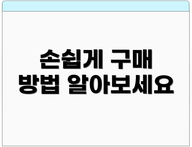 손쉽게 구매 방법 알아보세요