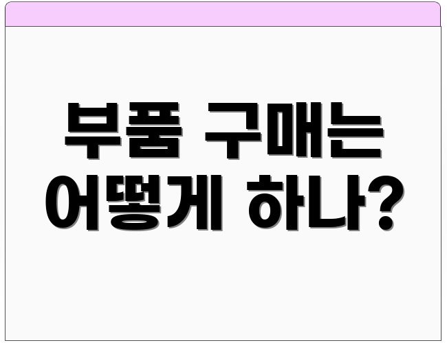 부품 구매는 어떻게 하나?