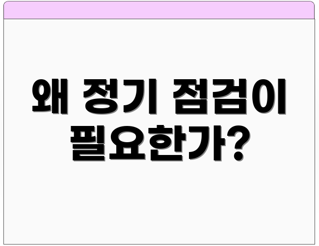 왜 정기 점검이 필요한가?